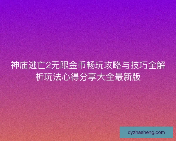 神庙逃亡2无限金币畅玩攻略与技巧全解析玩法心得分享大全最新版